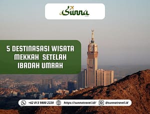 5 Destinasi Wisata di Mekkah yang Bisa Kamu Kunjungi Setelah Umrah