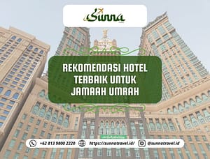 Rekomendasi Penginapan Terbaik Saat Umrah Dari Sunnatravel.id